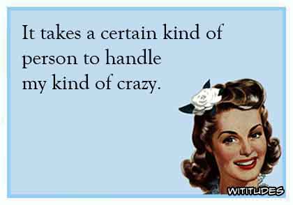 Special kind of person to handle my kind of crazy